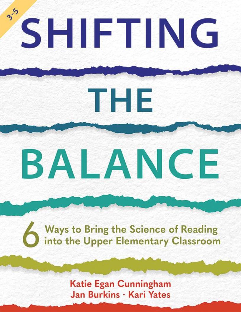 Shifting the Balance: 6 Ways to Bring the Science of Reading into the Upper Elementary Classroom by Katie Egan Cunningham, Jan Burkins and Kari Yates