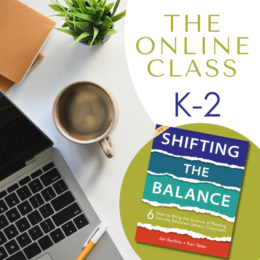Shifting the Balance: The Online Class (K-2) to support the learning from the book Shifting the Balance: 6 Ways to Bring the Science of Reading into the Balanced Literacy Classroom by Jan Burkins and Kari Yates
